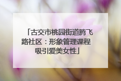 古交市桃园街道腾飞路社区：形象管理课程 吸引爱美女性
